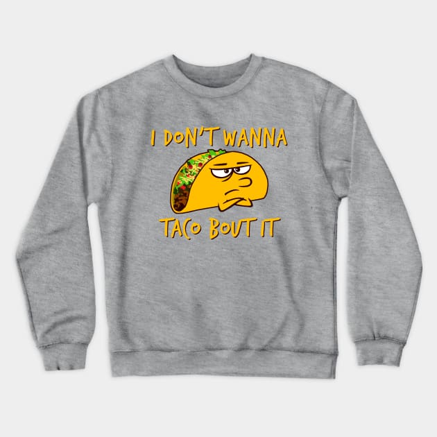 I don't wanna taco bout it Crewneck Sweatshirt by robotface